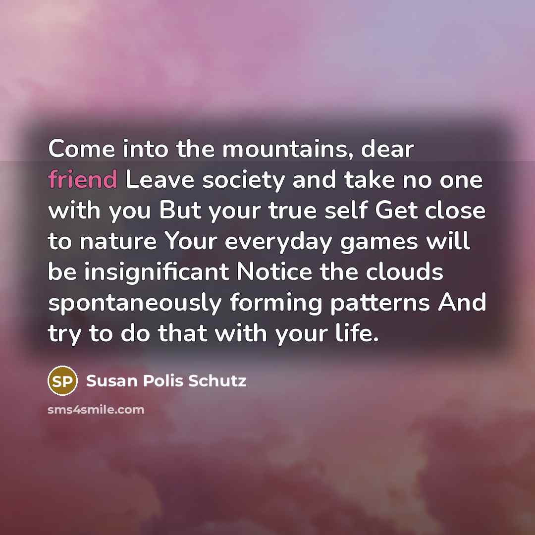 “Come into the mountains, dear friend Leave society and take…” quote by Susan Polis Schutz