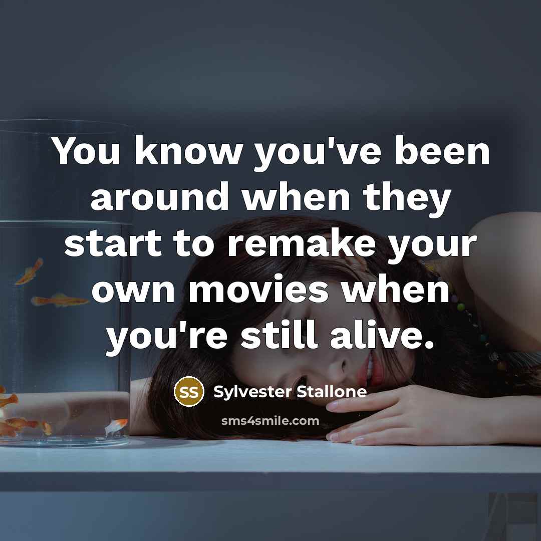 “You know you've been around when they start to remake…” quote by Sylvester Stallone