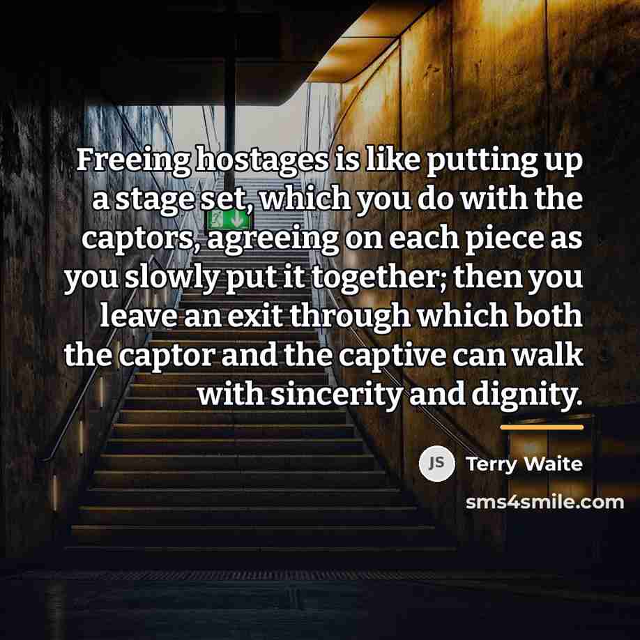 “Freeing hostages is like putting up a stage set, which…” quote by Terry Waite