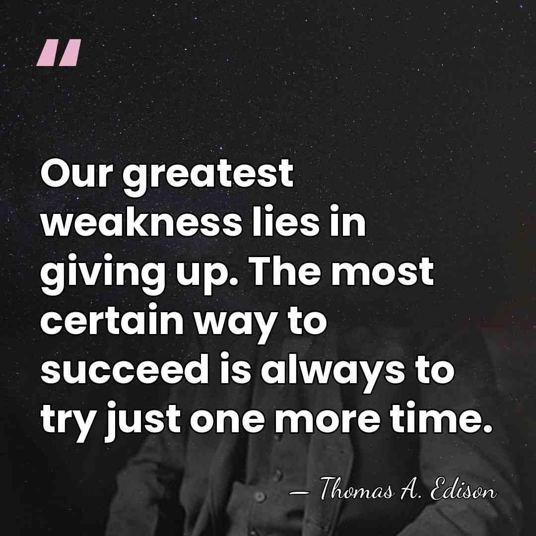 Our greatest weakness lies in giving up. The most certain way to&hellip; - Thomas Edison