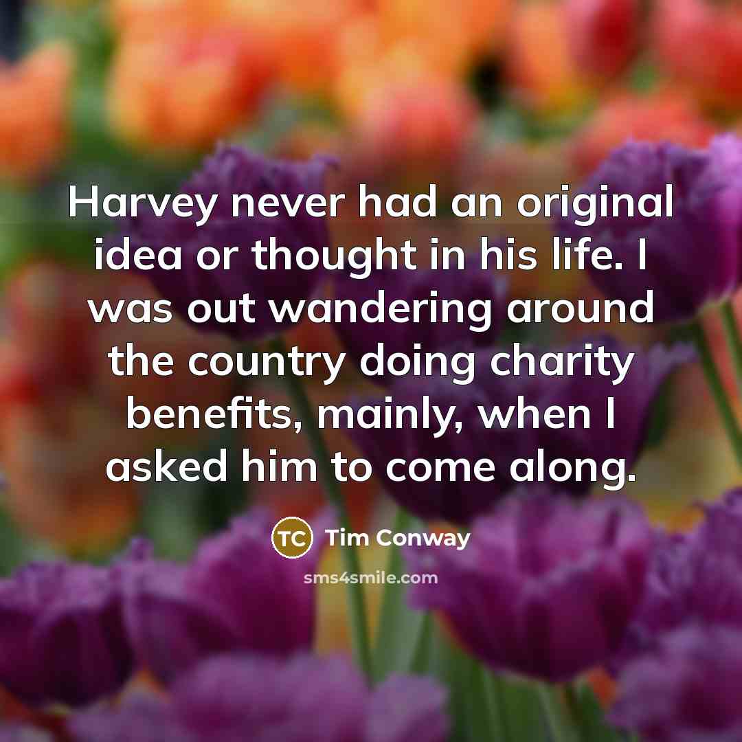 “Harvey never had an original idea or thought in his…” quote by Tim Conway