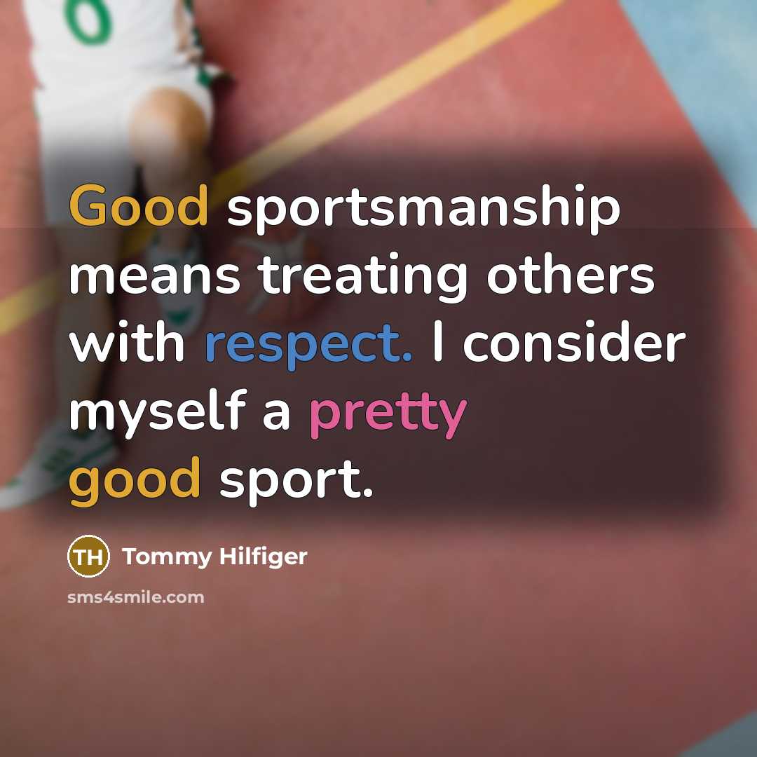 “Good sportsmanship means treating others with respect. I consider myself…” quote by Tommy Hilfiger
