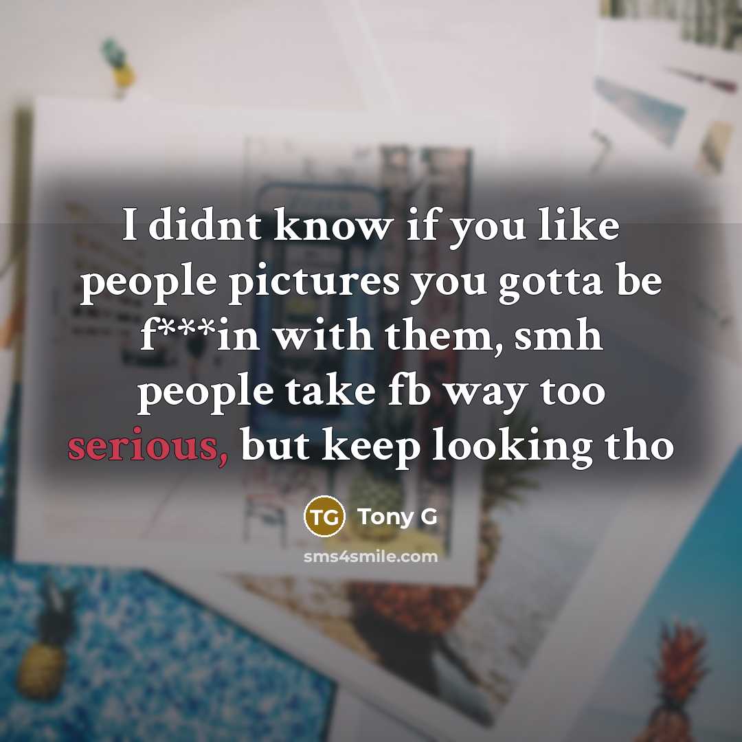 “I didnt know if you like people pictures you gotta…” quote by Tony G