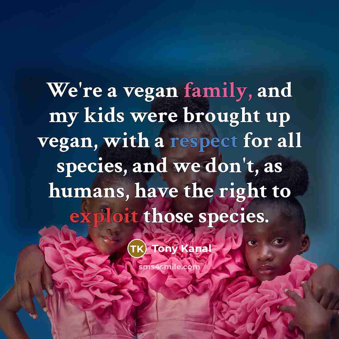 “We're a vegan family, and my kids were brought up…” quote by Tony Kanal