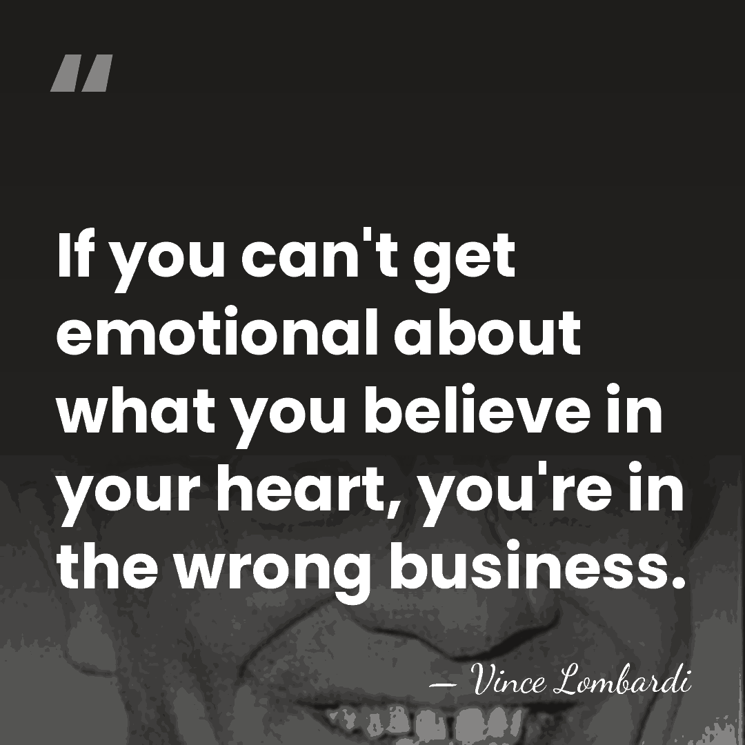 If you can't get emotional about what you believe in your heart,&hellip; - Vince Lombardi