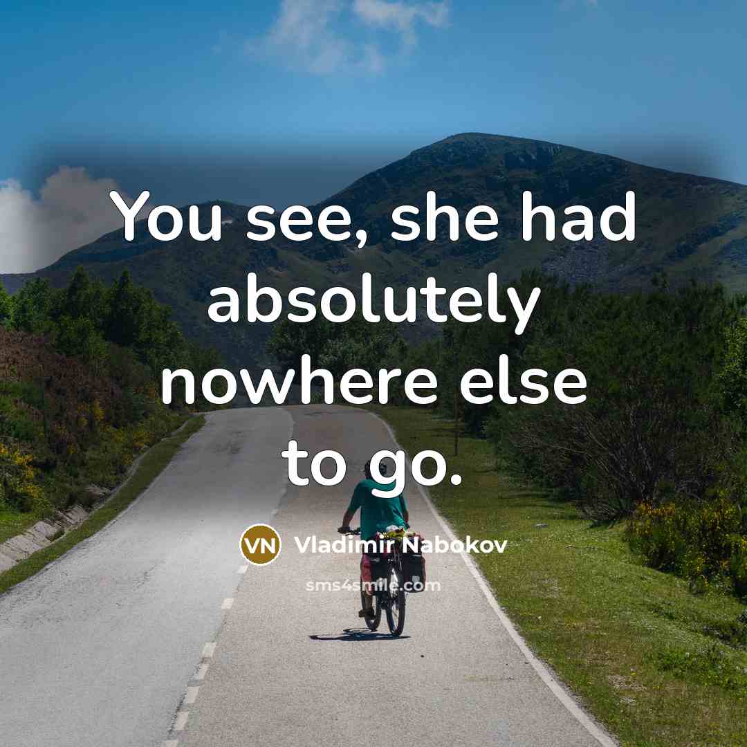 “You see, she had absolutely nowhere else to go.…” quote by Vladimir Nabokov