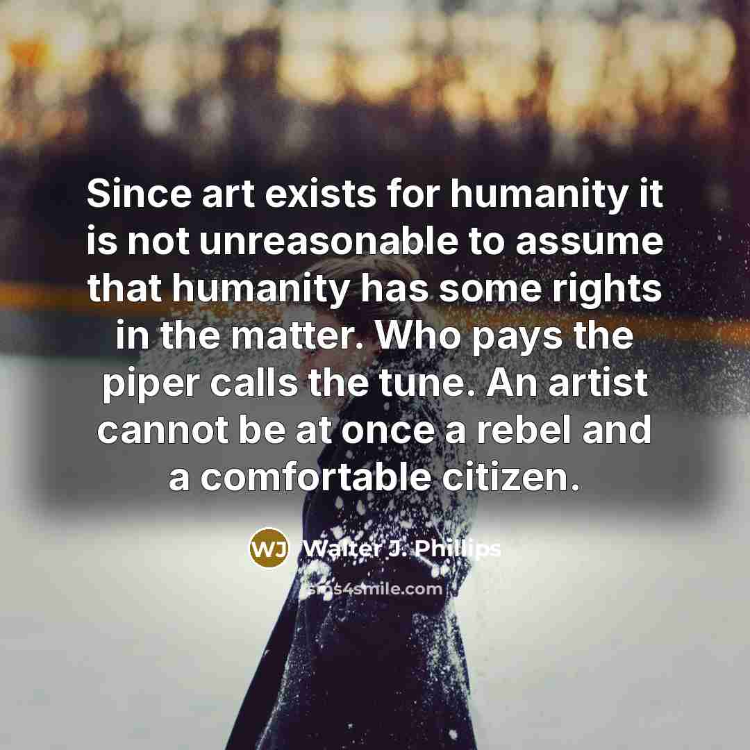 “Since art exists for humanity it is not unreasonable to…” quote by Walter J. Phillips
