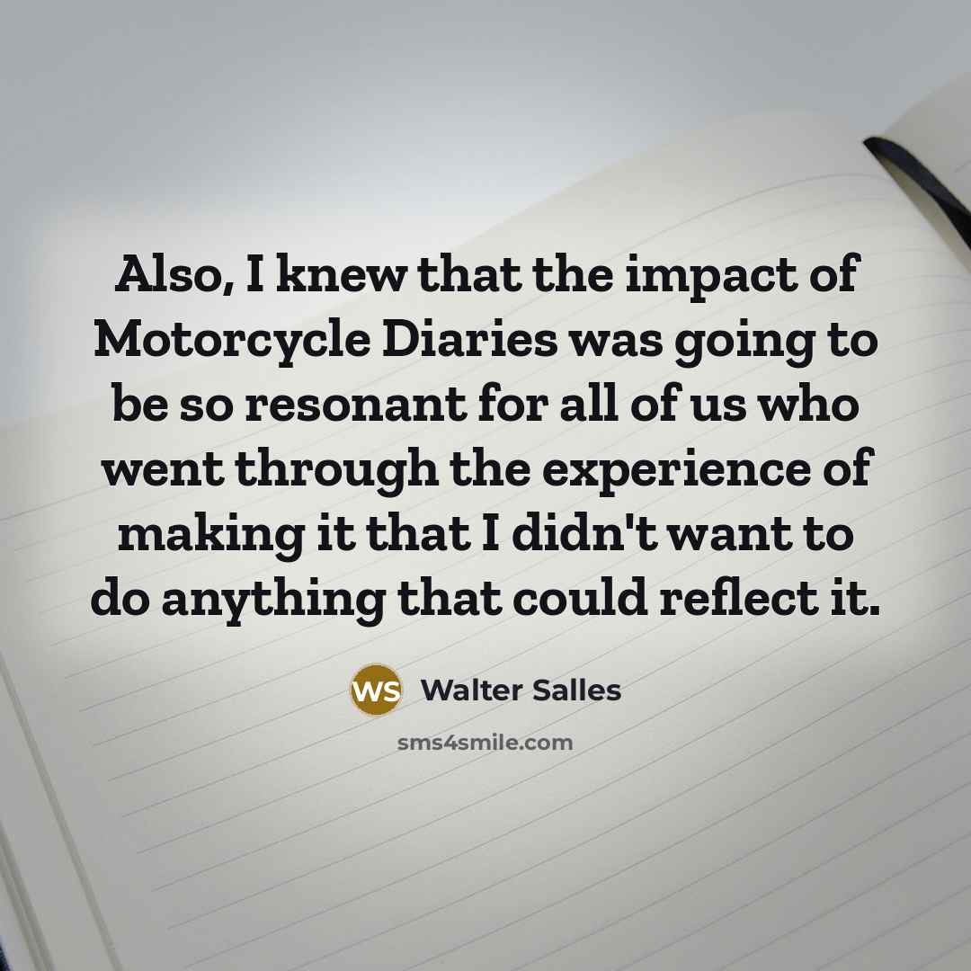 “Also, I knew that the impact of Motorcycle Diaries was…” quote by Walter Salles