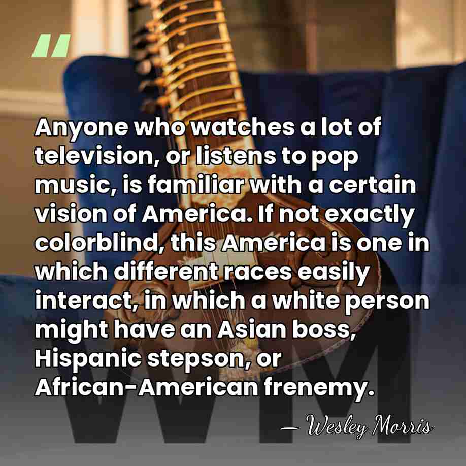 Anyone who watches a lot of television, or listens to pop music,&hellip; - Wesley Morris