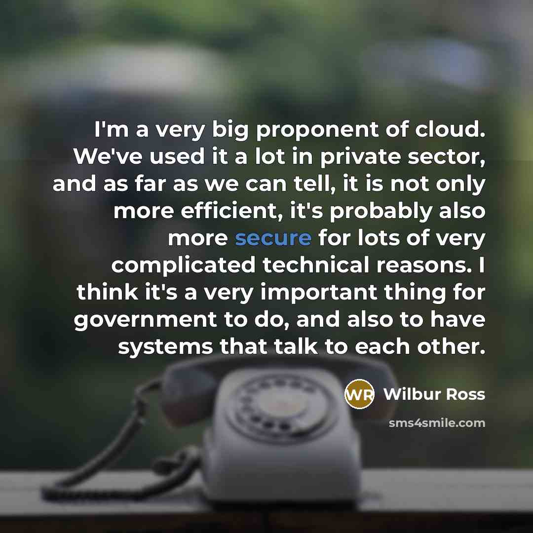 “I'm a very big proponent of cloud. We've used it…” quote by Wilbur Ross