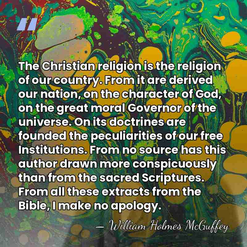 The Christian religion is the religion of our country. From it are&hellip; - William Holmes McGuffey