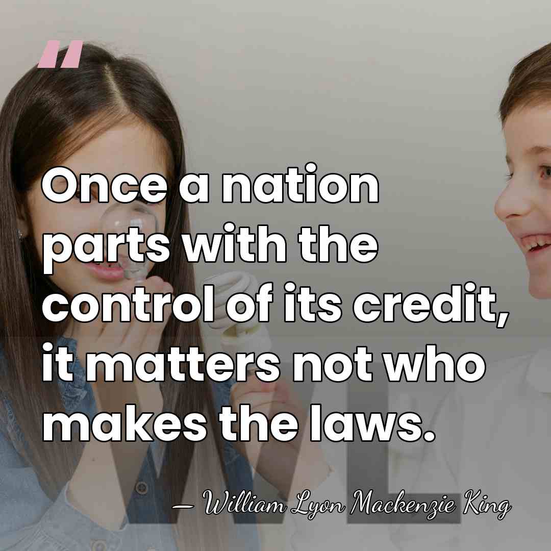 Once a nation parts with the control of its credit, it matters&hellip; - William Lyon Mackenzie King