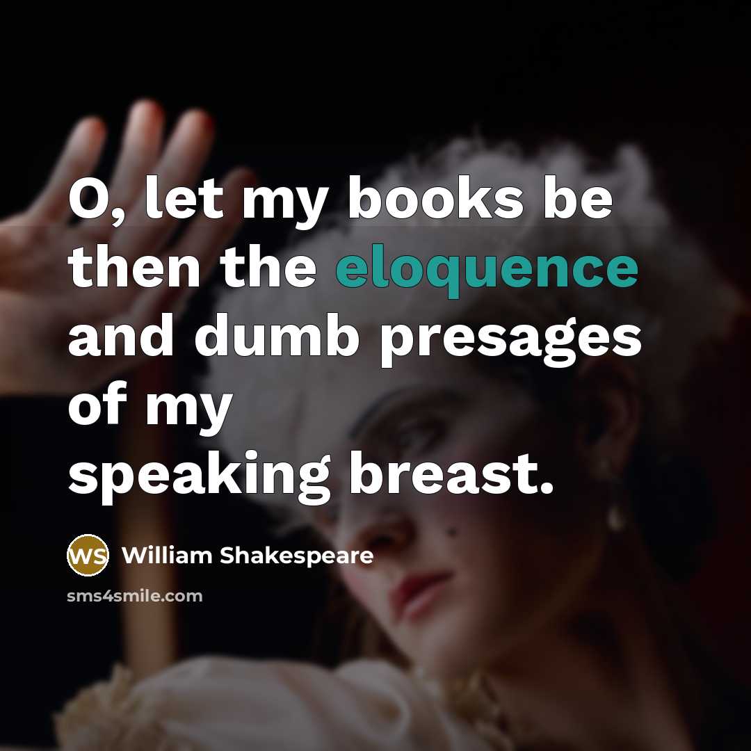 “O, let my books be then the eloquence and dumb…” quote by William Shakespeare