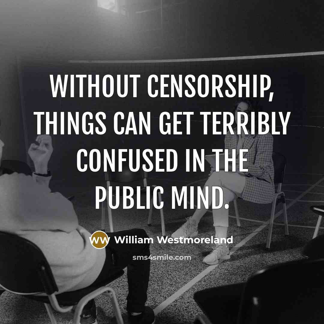 “Without censorship, things can get terribly confused in the public…” quote by William Westmoreland