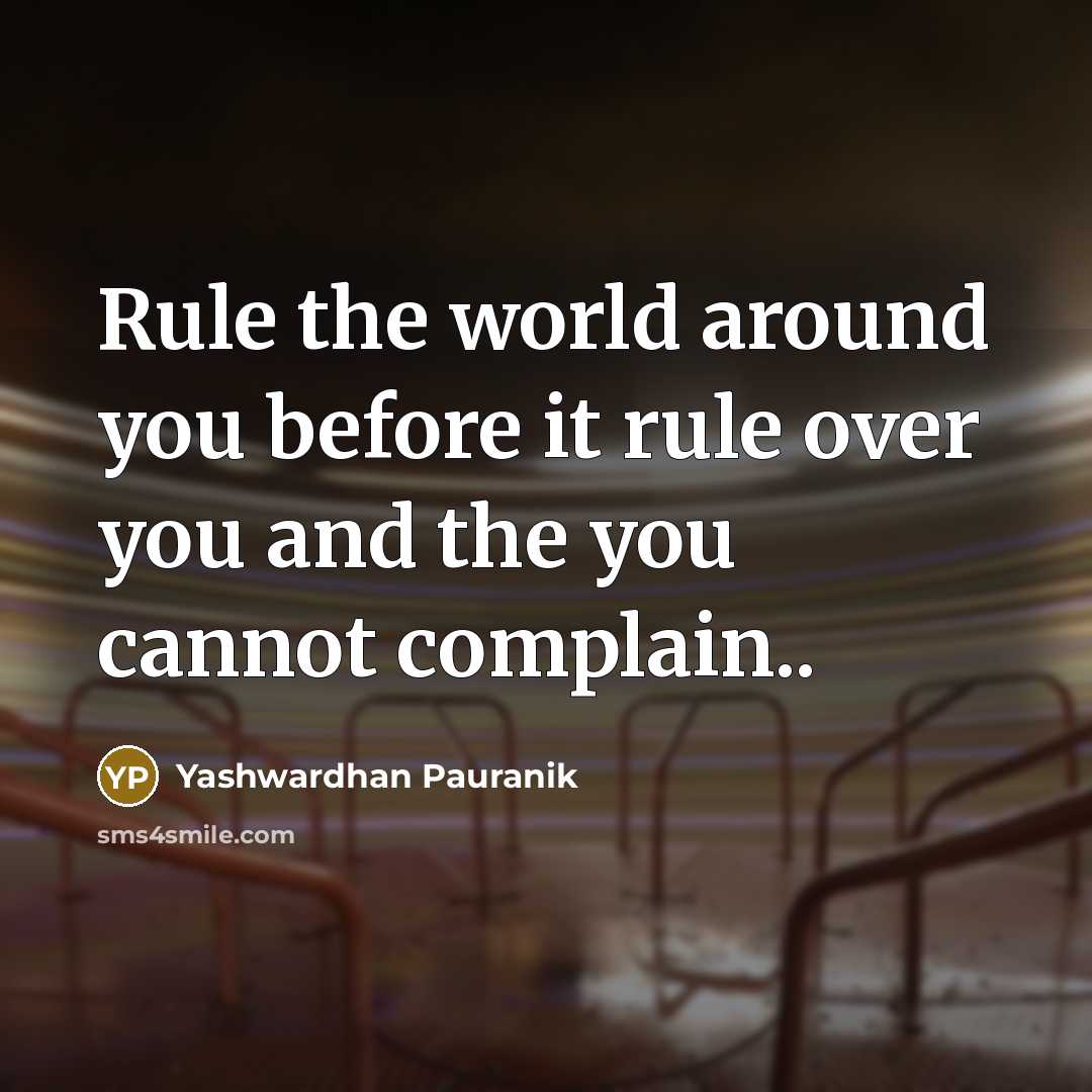 “Rule the world around you before it rule over you…” quote by Yashwardhan Pauranik