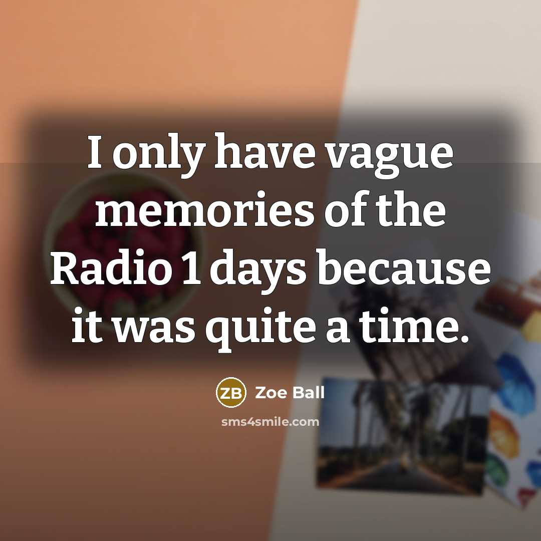 “I only have vague memories of the Radio 1 days…” quote by Zoe Ball