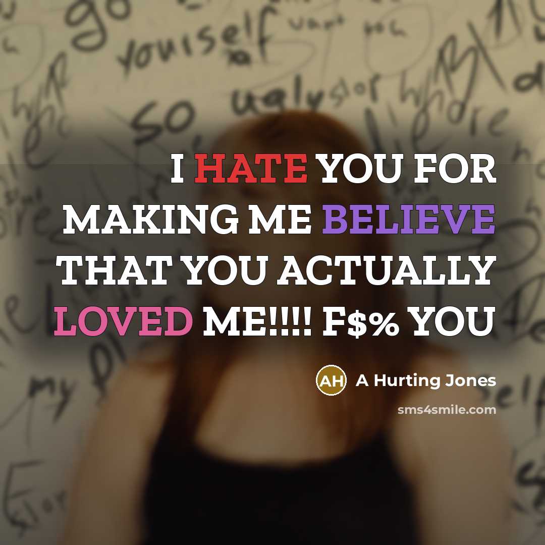 “I HATE YOU FOR MAKING ME BELIEVE THAT YOU ACTUALLY LOVED ME!!!! F$% YOU” quote by A Hurting Jones