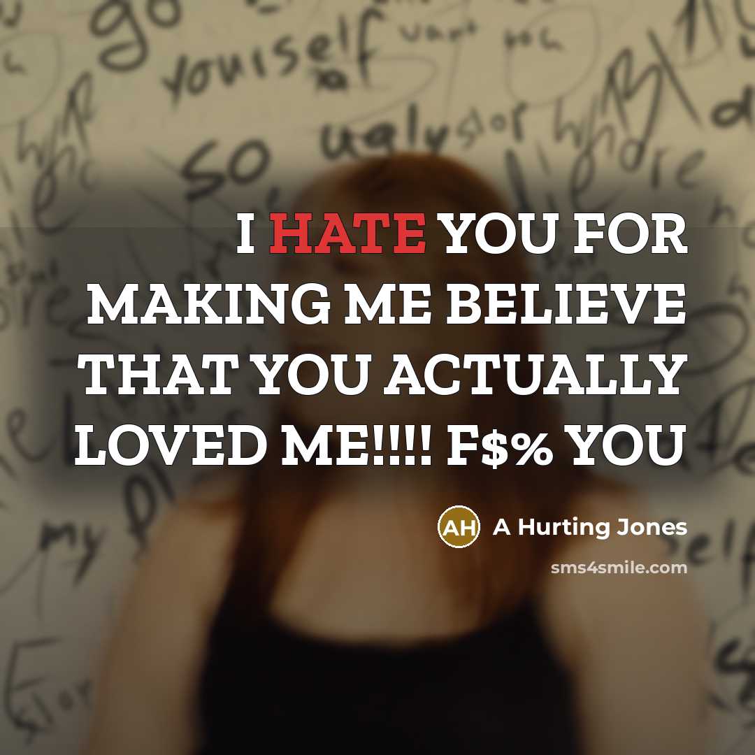“I HATE YOU FOR MAKING ME BELIEVE THAT YOU ACTUALLY LOVED ME!!!! F$% YOU” quote by A Hurting Jones