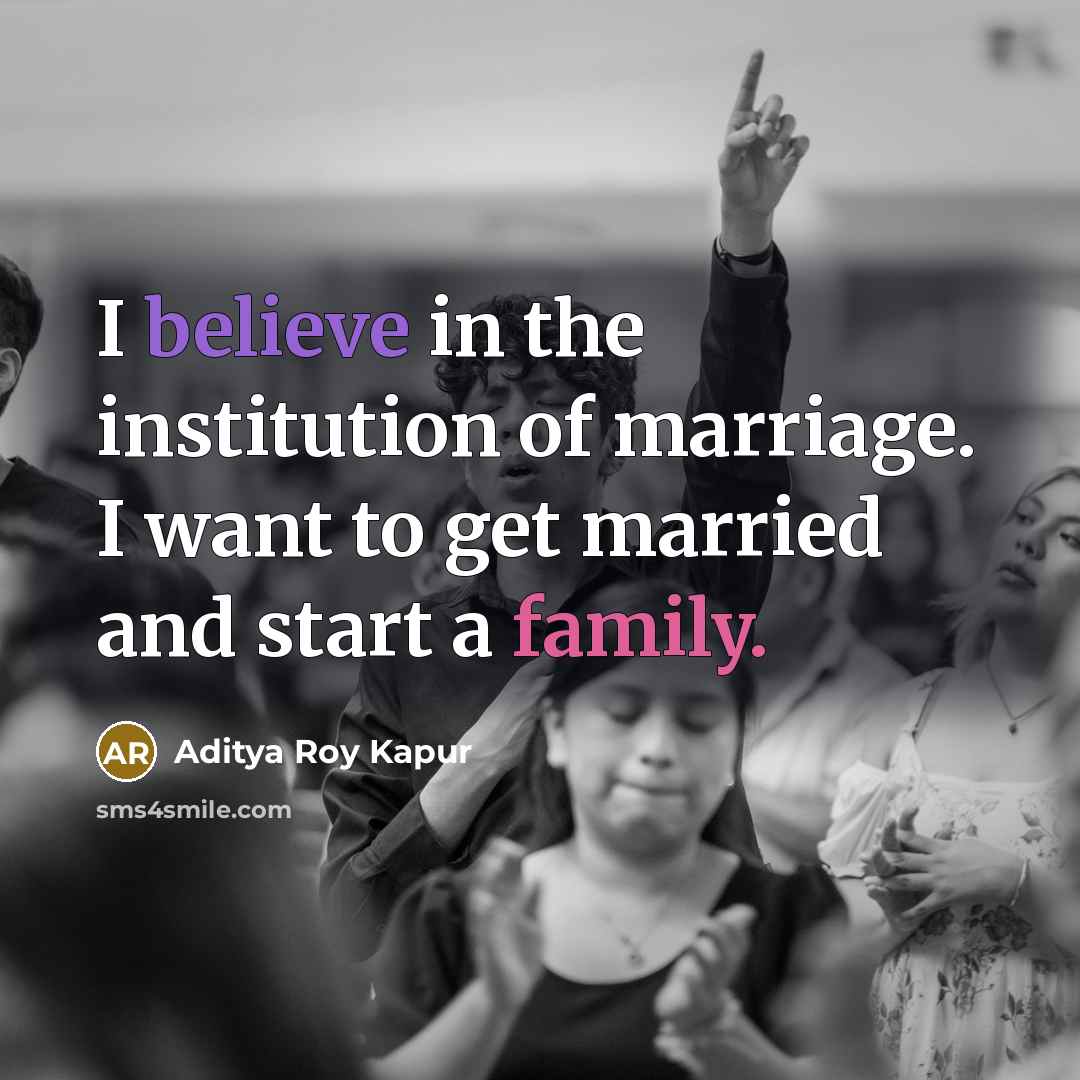 “I believe in the institution of marriage. I want to…” quote by Aditya Roy Kapur
