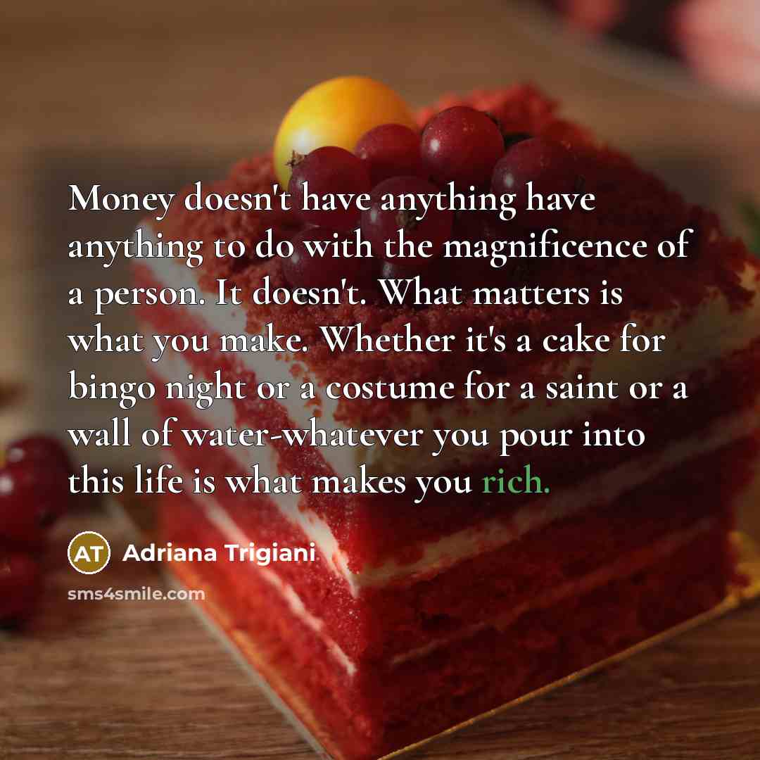 “Money doesn't have anything have anything to do with the…” quote by Adriana Trigiani