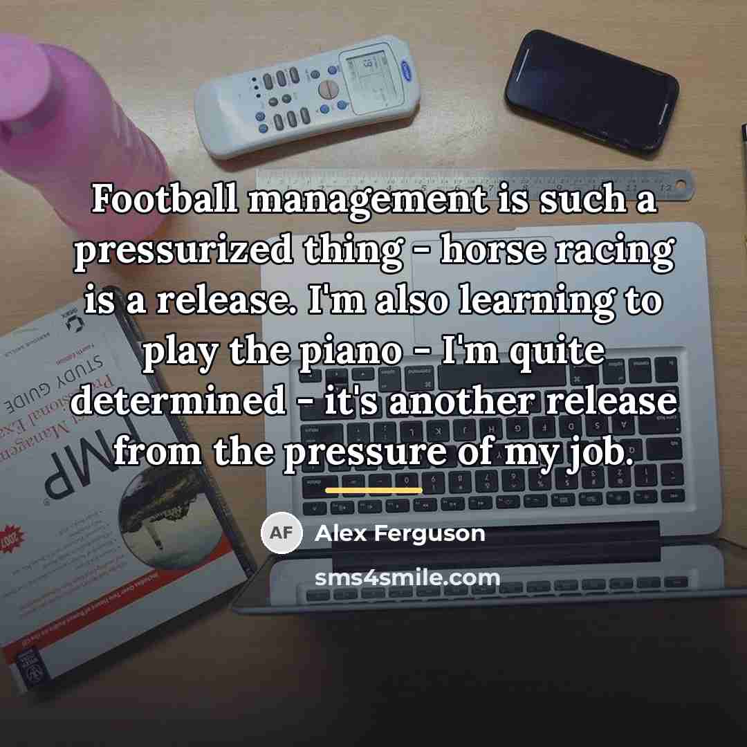 “Football management is such a pressurized thing - horse racing…” quote by Alex Ferguson