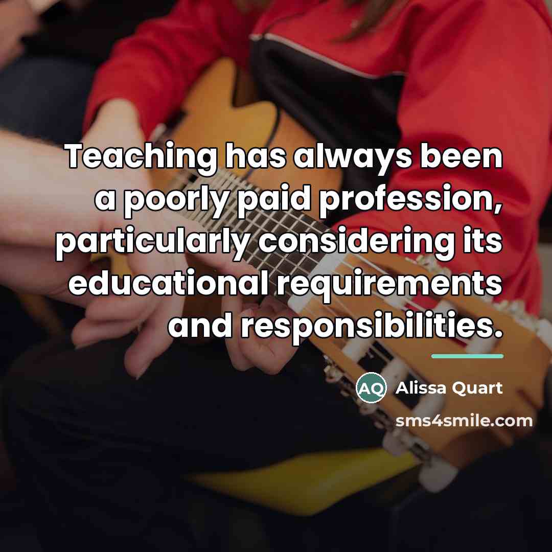 “Teaching has always been a poorly paid profession, particularly considering…” quote by Alissa Quart