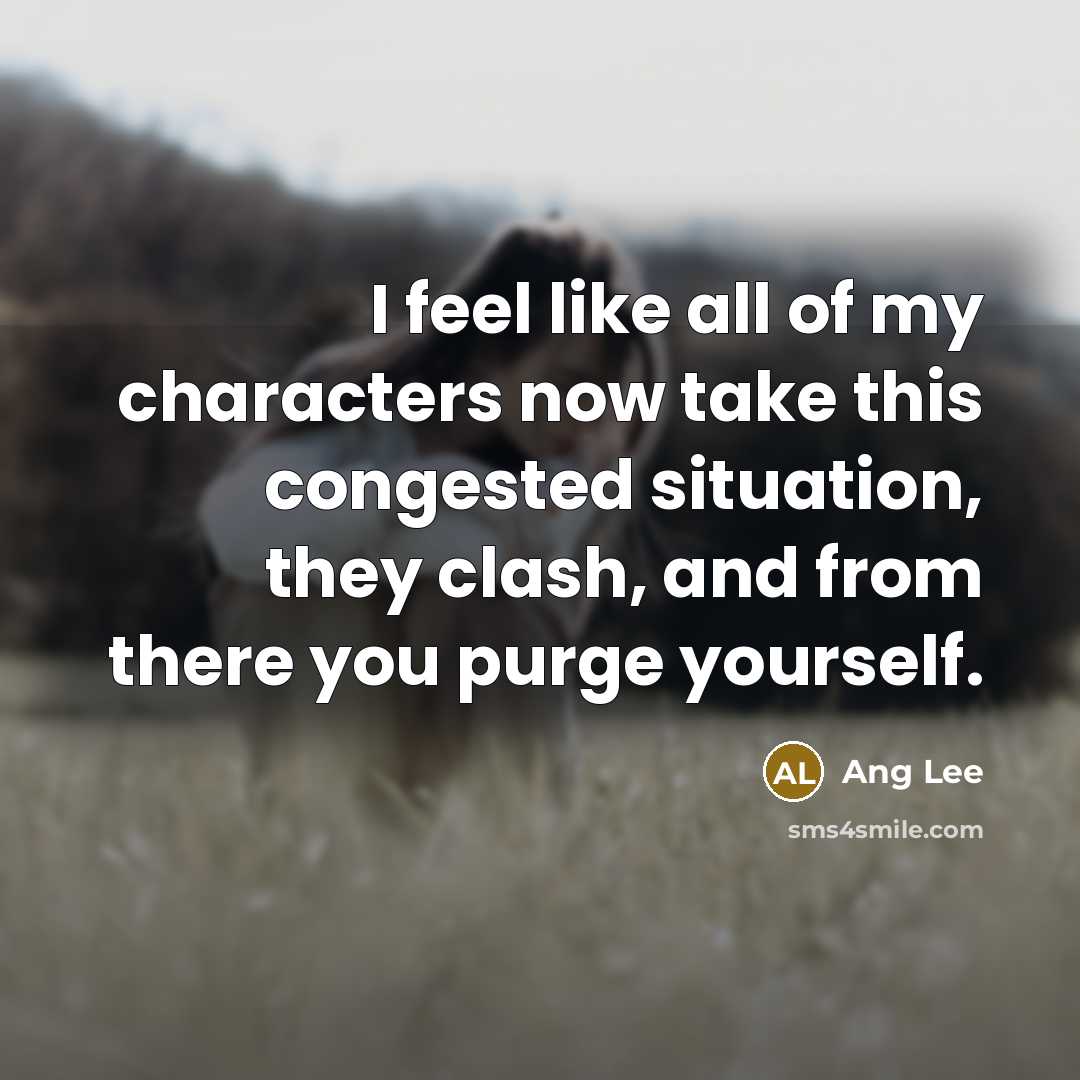 “I feel like all of my characters now take this…” quote by Ang Lee