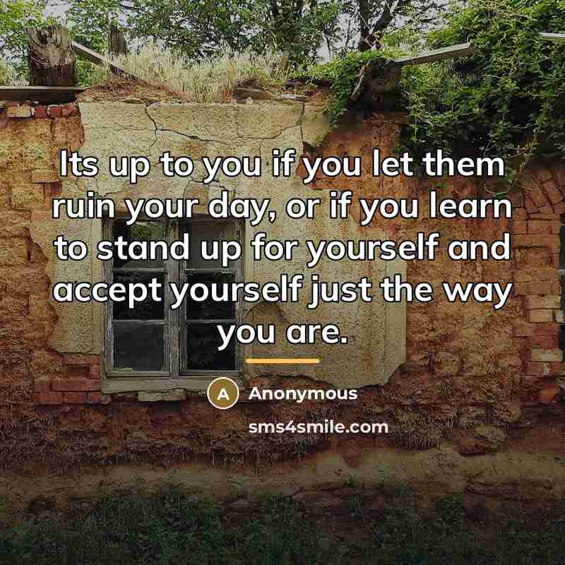 “Its up to you if you let them ruin your…” quote by Anonymous
