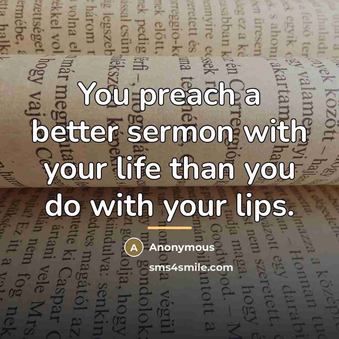 “You preach a better sermon with your life than you…” quote by Anonymous