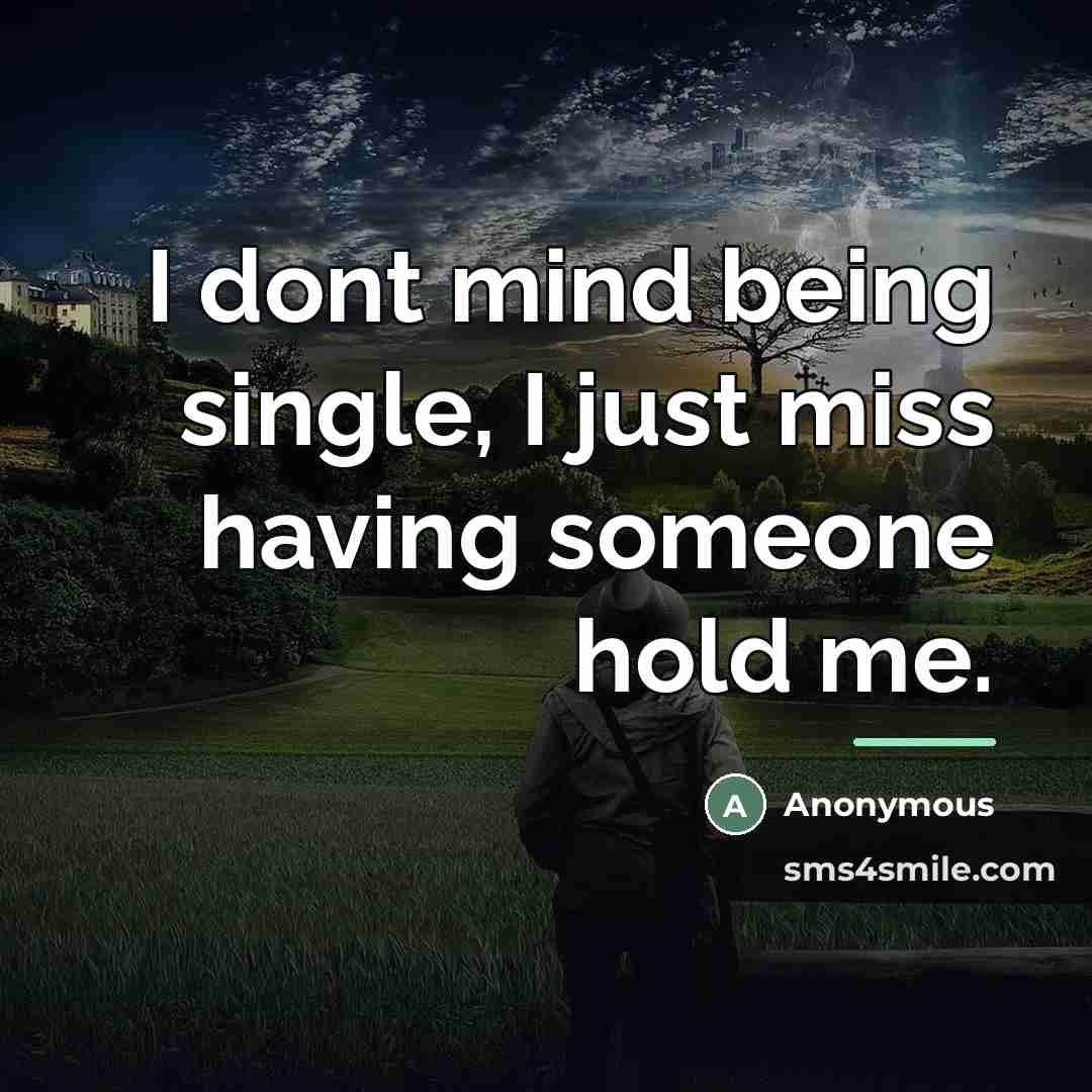 “I dont mind being single, I just miss having someone…” quote by Anonymous