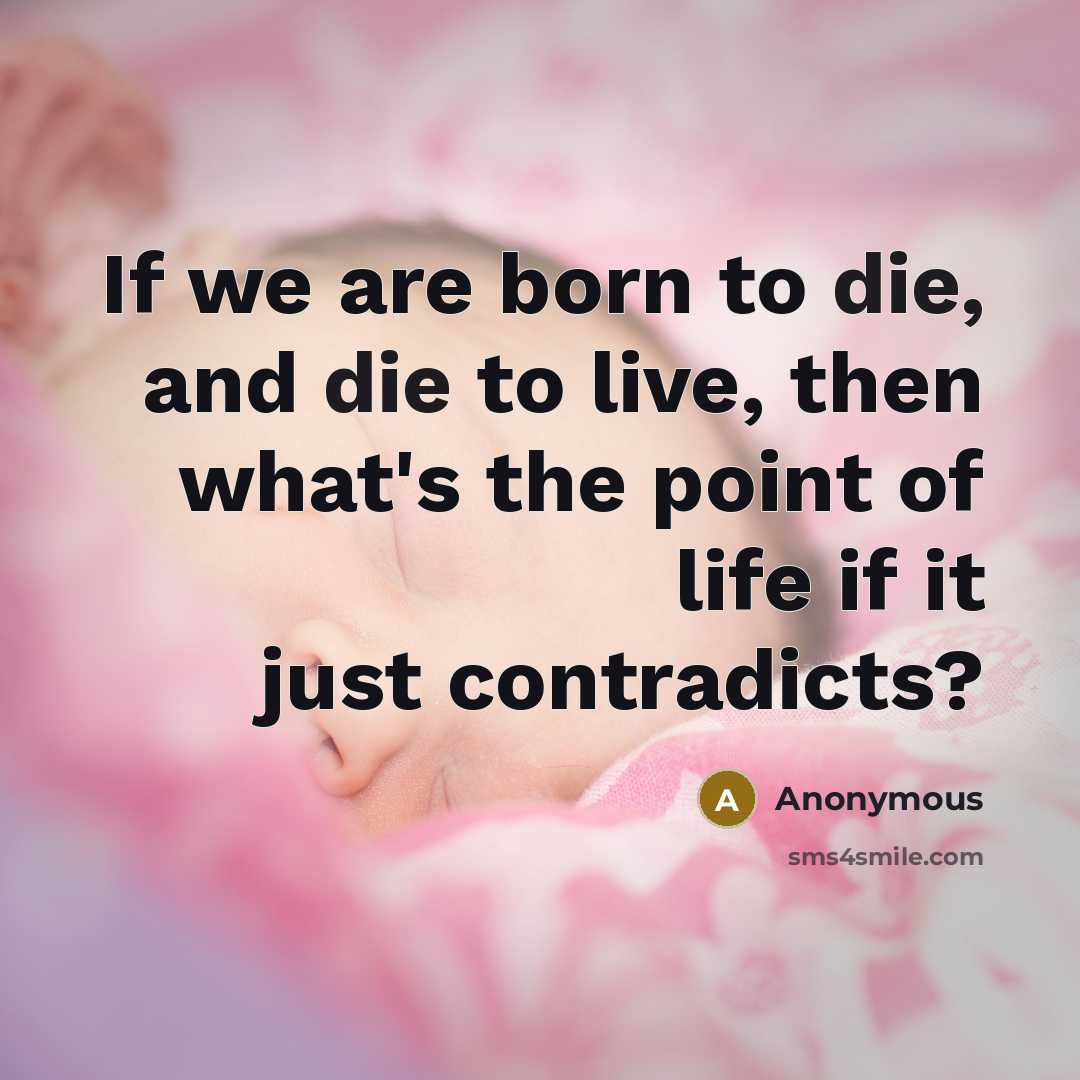 “If we are born to die, and die to live,…” quote by Anonymous