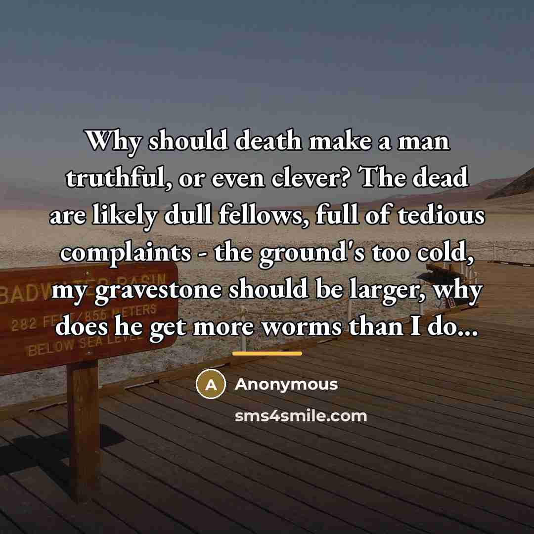 “Why should death make a man truthful, or even clever?…” quote by Anonymous