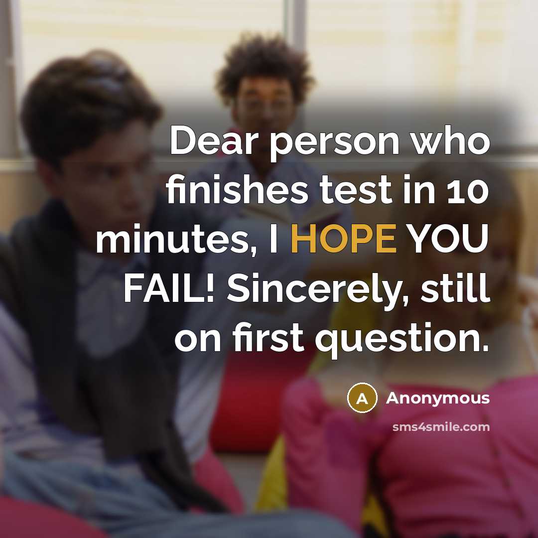 “Dear person who finishes test in 10 minutes, I HOPE…” quote by Anonymous