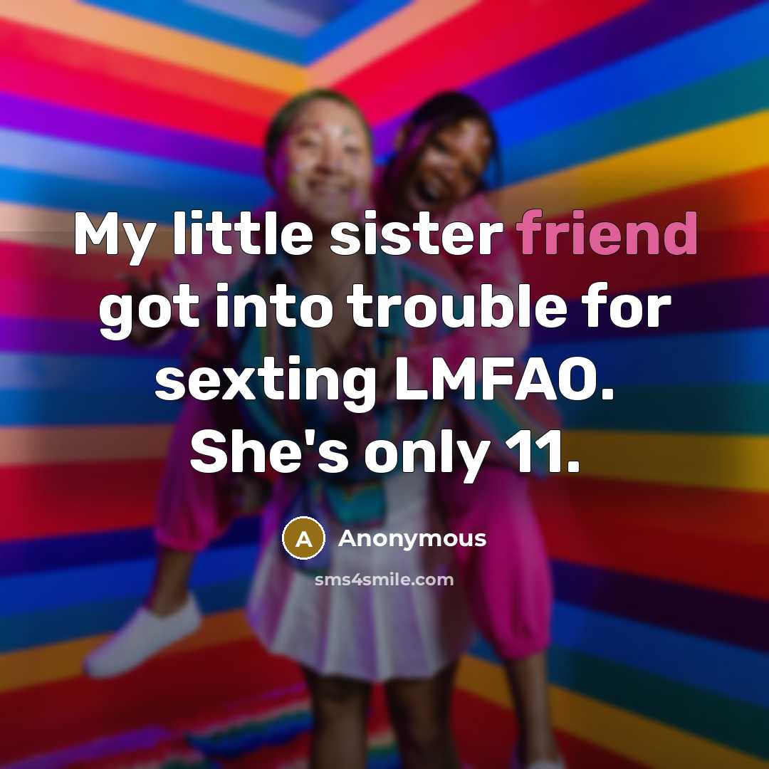 “My little sister friend got into trouble for sexting LMFAO.…” quote by Anonymous