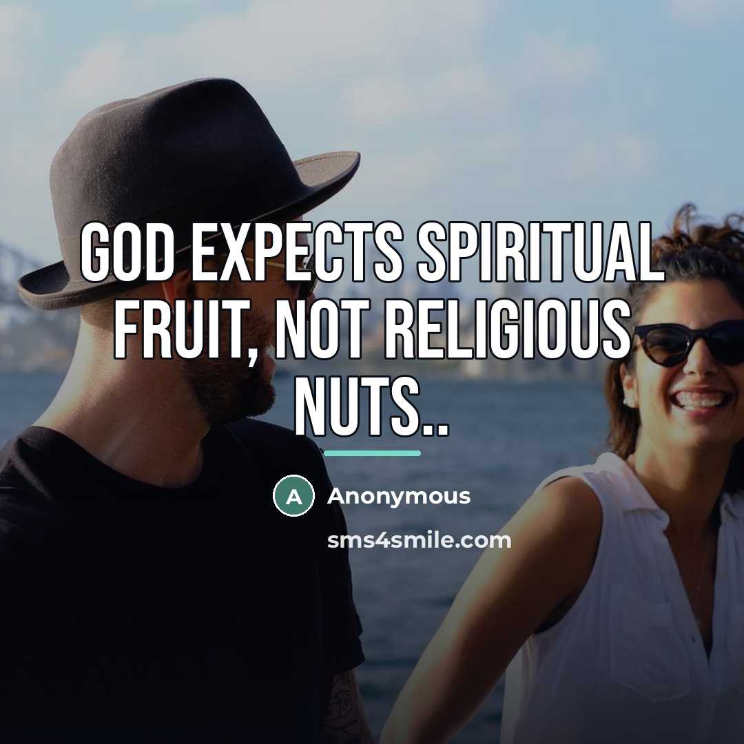 “God expects spiritual fruit, not religious nuts..…” quote by Anonymous