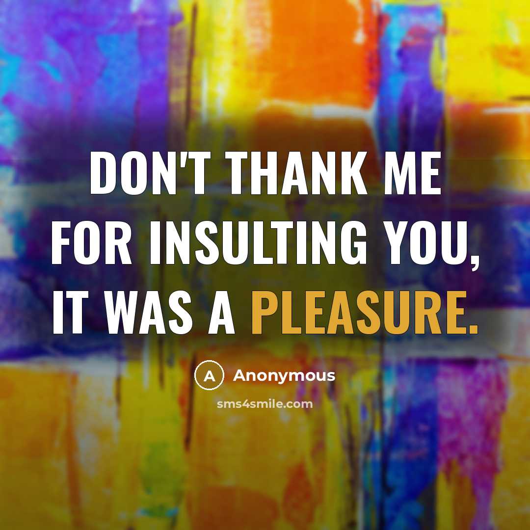 “Don't thank me for insulting you, it was a pleasure.…” quote by Anonymous