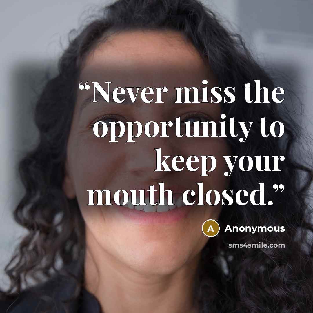 “Never miss the opportunity to keep your mouth closed.” quote by Anonymous