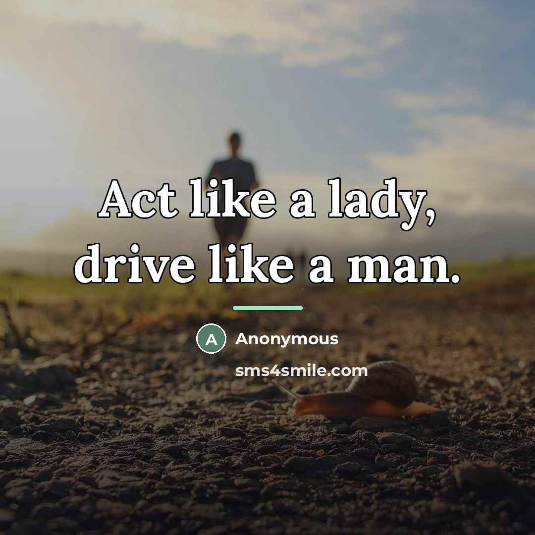 “Act like a lady, drive like a man.…” quote by Anonymous