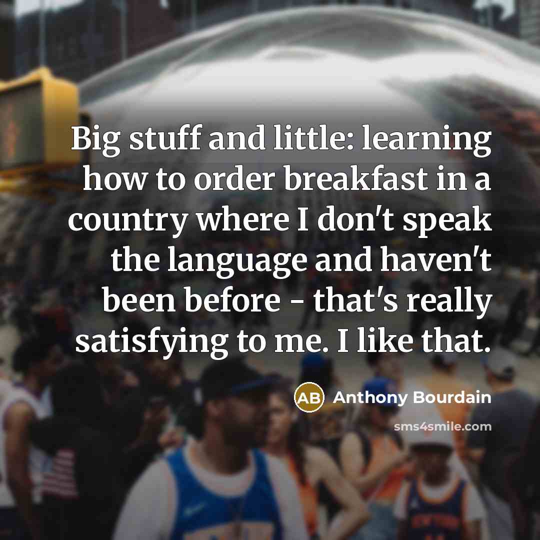 “Big stuff and little: learning how to order breakfast in…” quote by Anthony Bourdain