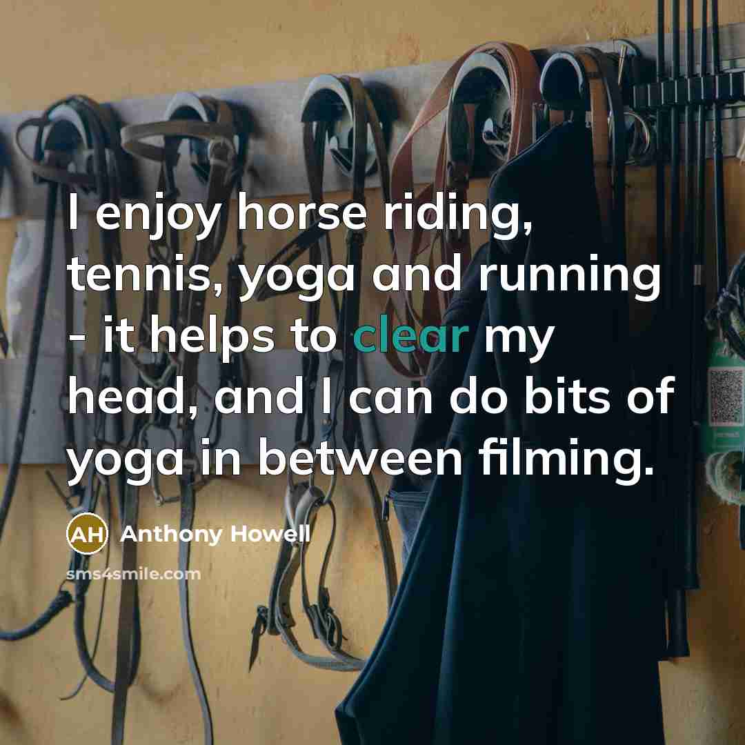 “I enjoy horse riding, tennis, yoga and running - it…” quote by Anthony Howell