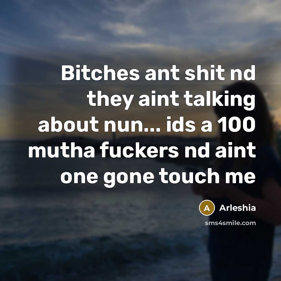 “Bitches ant shit nd they aint talking about nun... ids…” quote by Arleshia