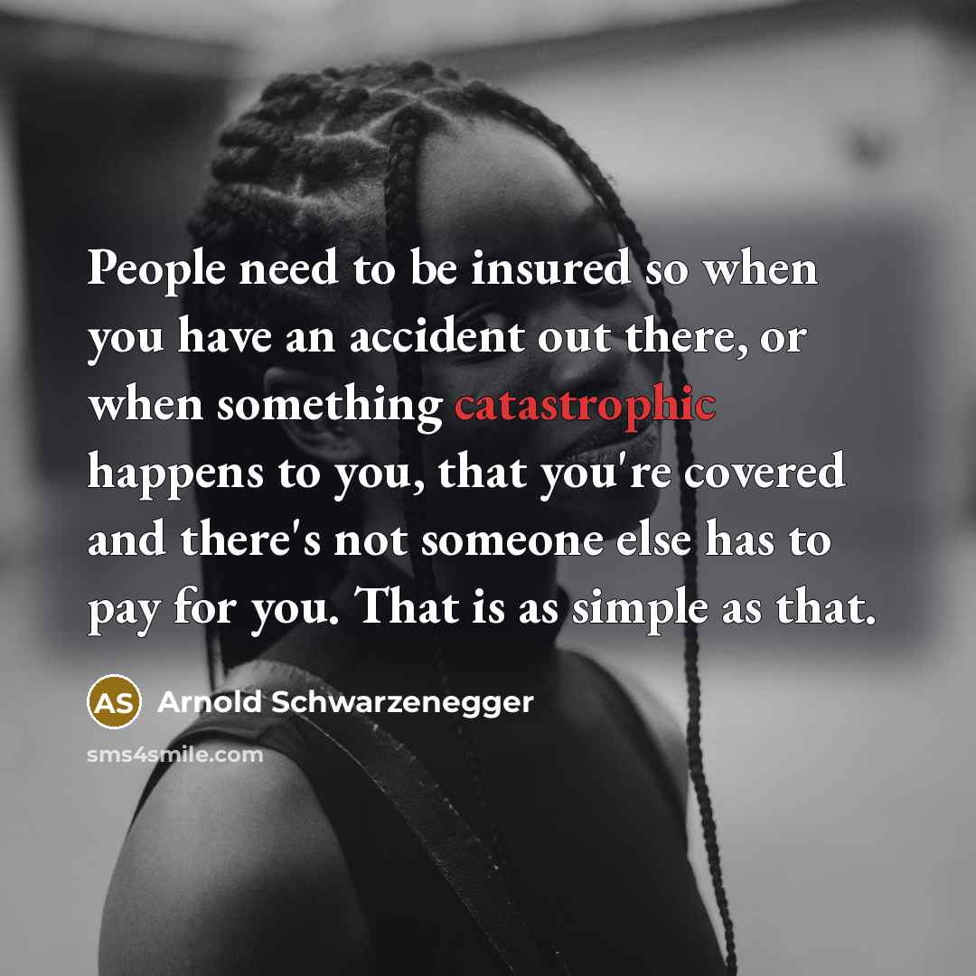 “People need to be insured so when you have an…” quote by Arnold Schwarzenegger