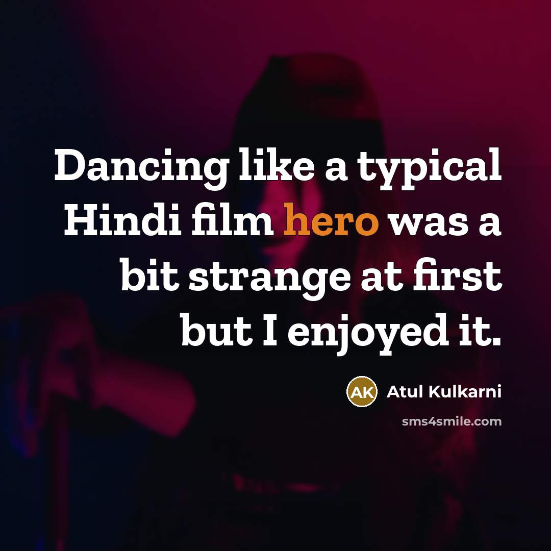 “Dancing like a typical Hindi film hero was a bit…” quote by Atul Kulkarni