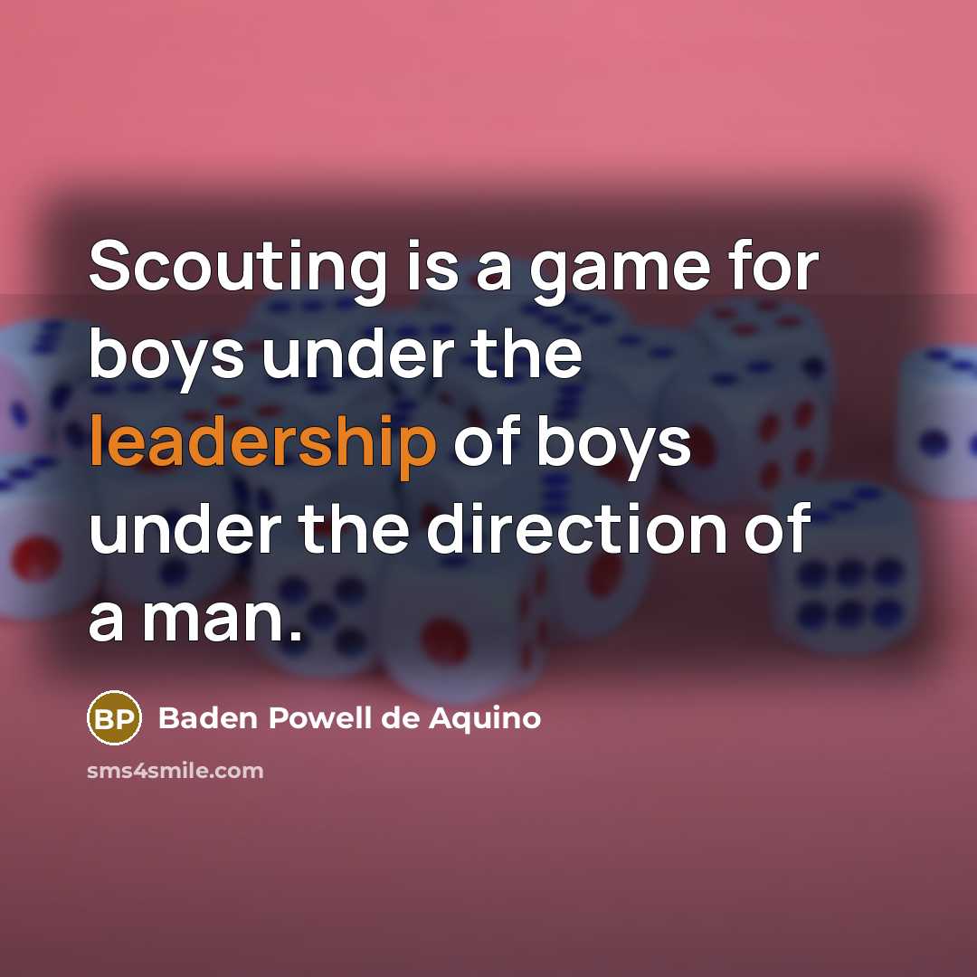 “Scouting is a game for boys under the leadership of…” quote by Baden Powell de Aquino