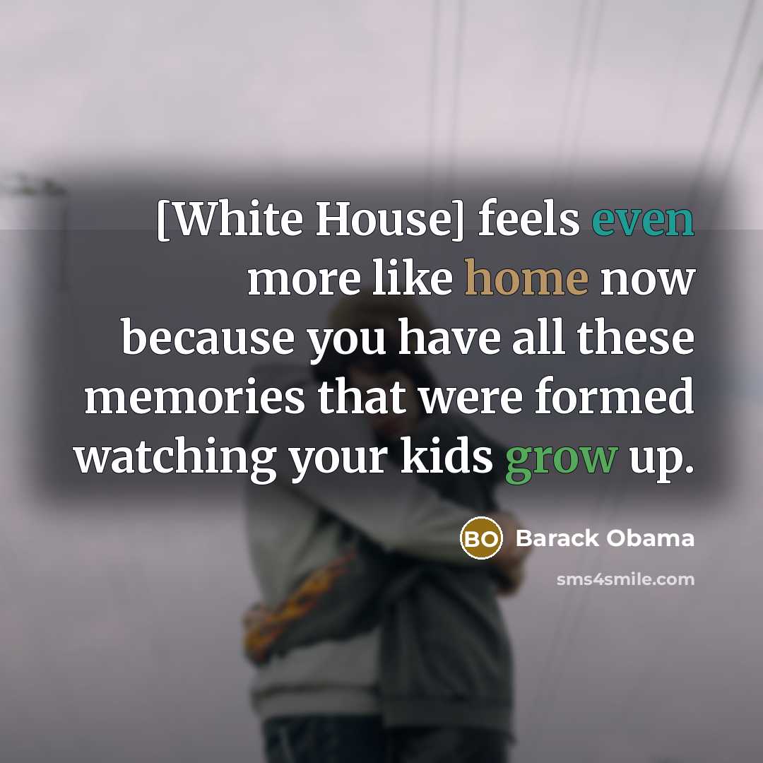 “[White House] feels even more like home now because you…” quote by Barack Obama