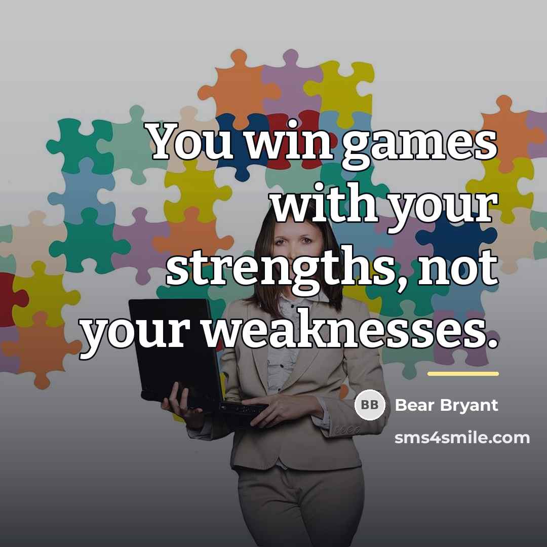 “You win games with your strengths, not your weaknesses.…” quote by Bear Bryant