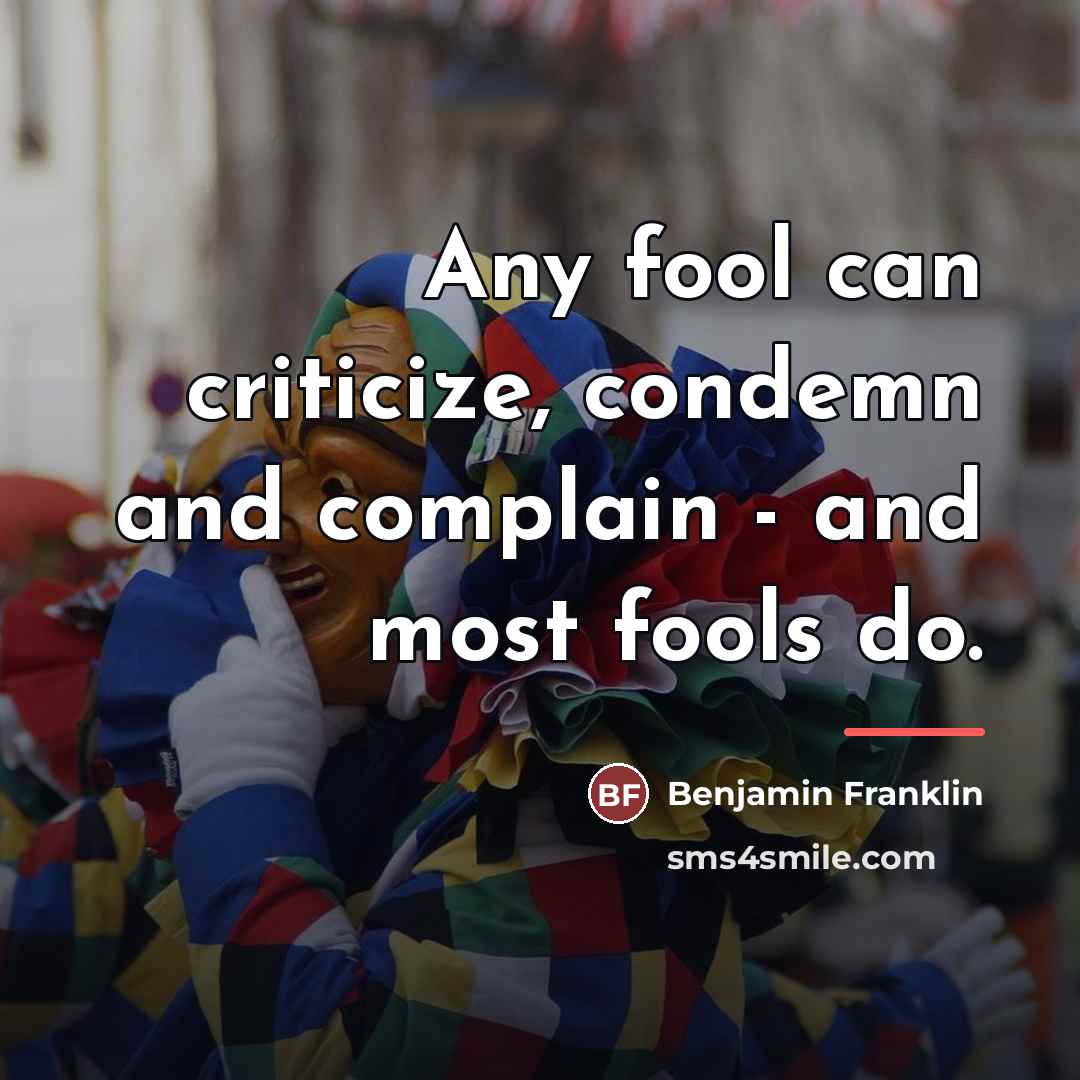 “Any fool can criticize, condemn and complain - and most…” quote by Benjamin Franklin