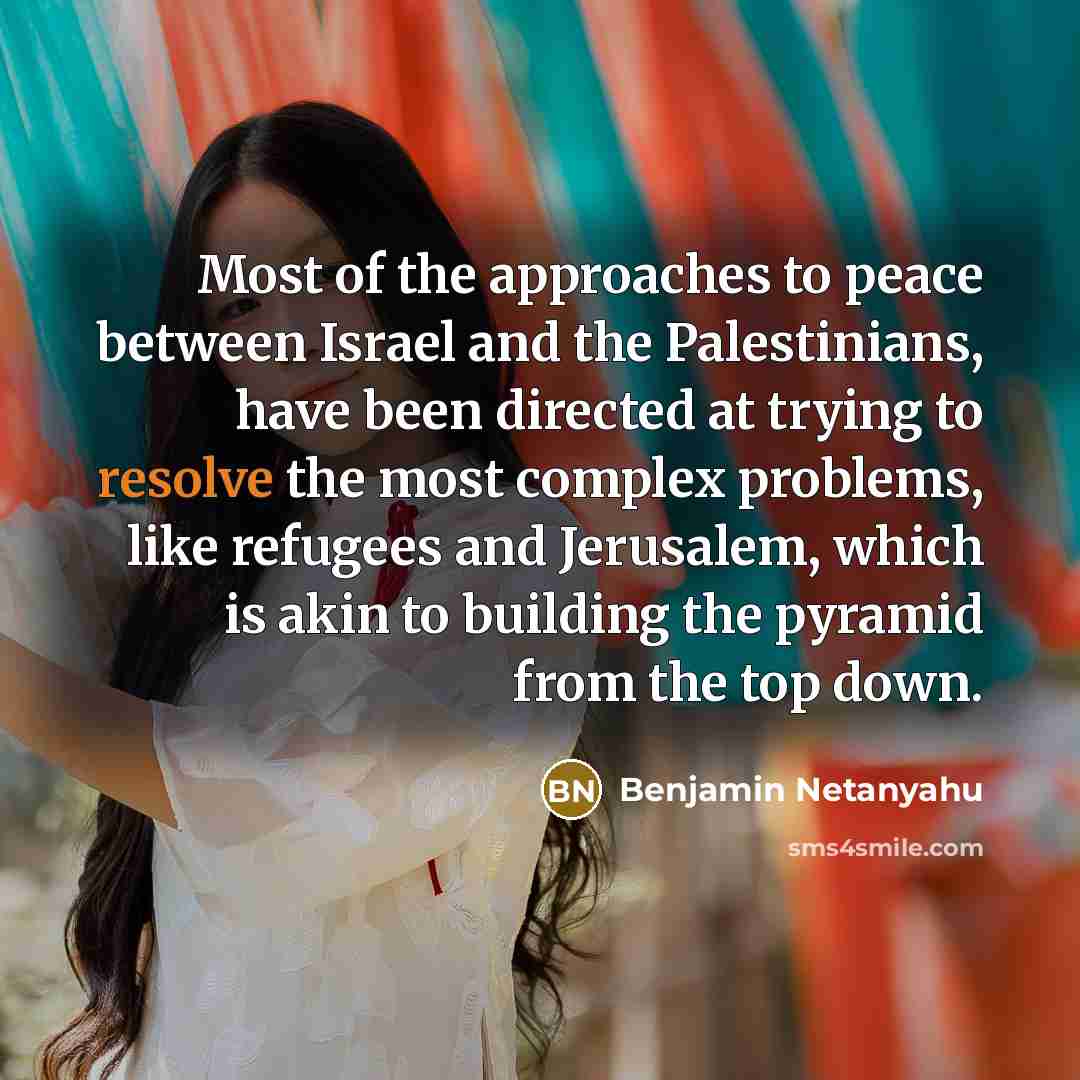 “Most of the approaches to peace between Israel and the…” quote by Benjamin Netanyahu