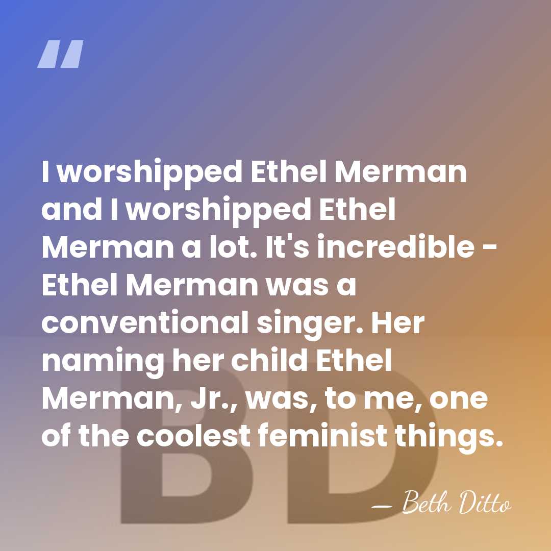 I worshipped Ethel Merman and I worshipped Ethel Merman a lot. It's&hellip; - Beth Ditto