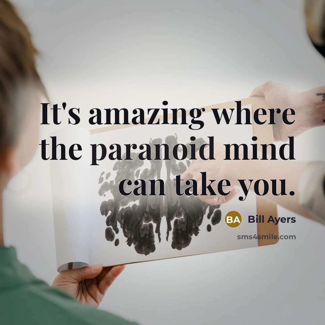 “It's amazing where the paranoid mind can take you.” quote by Bill Ayers